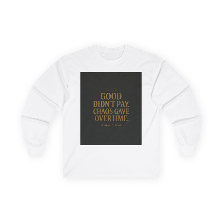 "Good Didn't Pay. Chaos Gave Overtime" by Olga Foreign Inspirational Long Sleeve Tee -