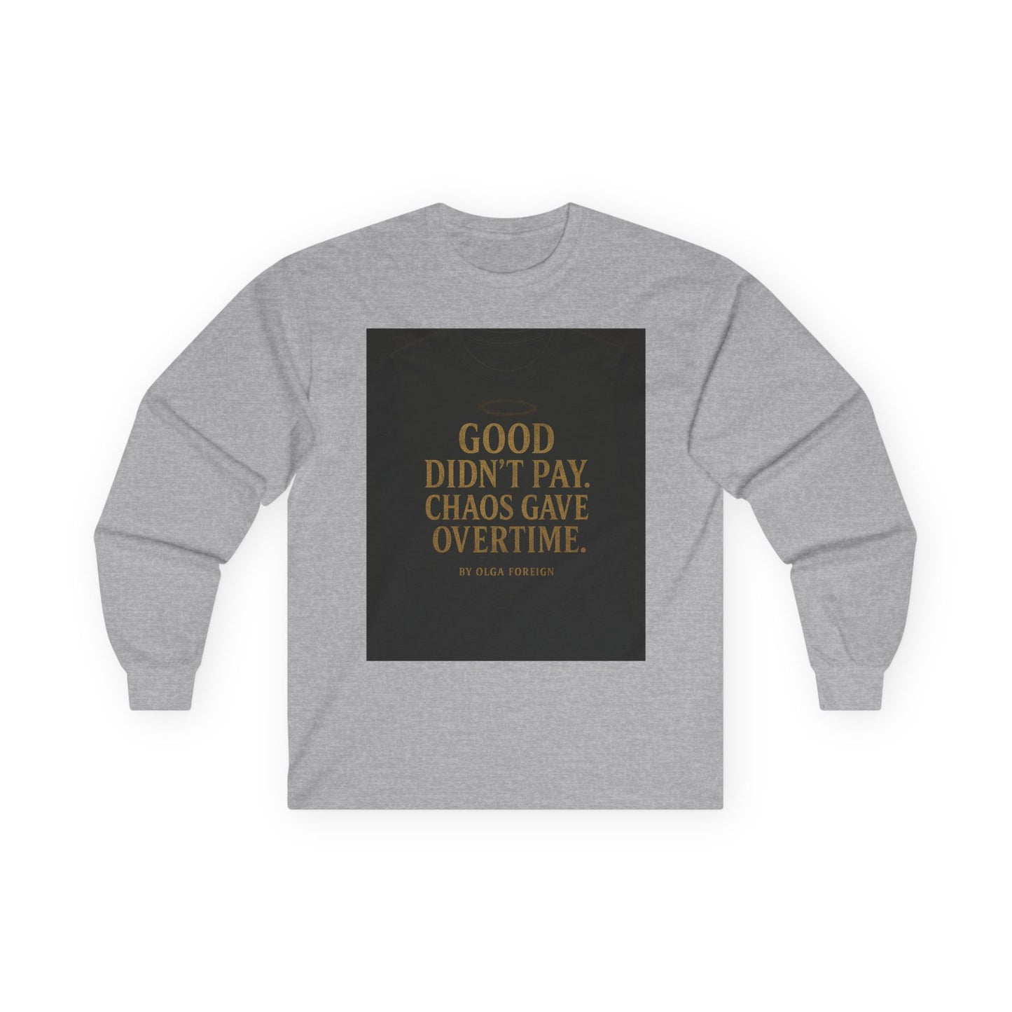 "Good Didn't Pay. Chaos Gave Overtime" by Olga Foreign Inspirational Long Sleeve Tee -