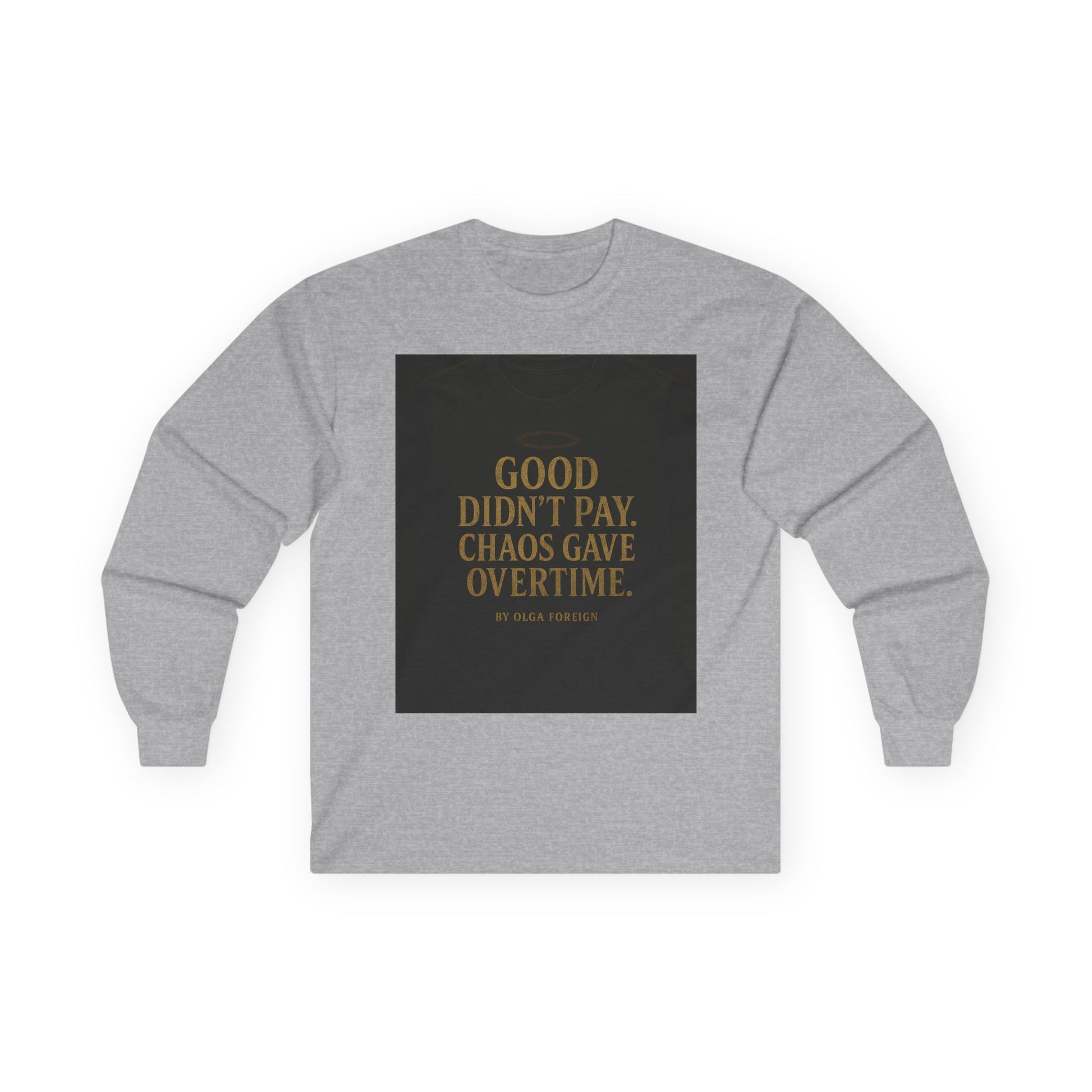 "Good Didn't Pay. Chaos Gave Overtime" by Olga Foreign Inspirational Long Sleeve Tee -